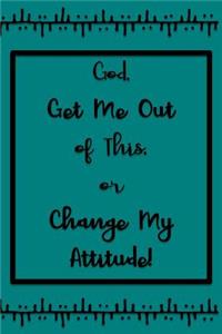 God, Get Me Out of This or Change My Attitude!