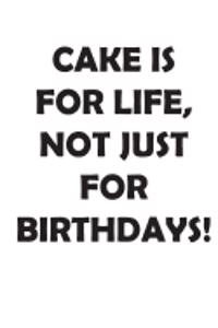 Cake Is for Life Not Just for Birthdays