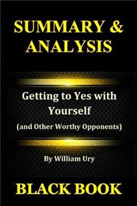 Summary & Analysis: Getting to Yes with Yourself by William Ury: (And Other Worthy Opponents)