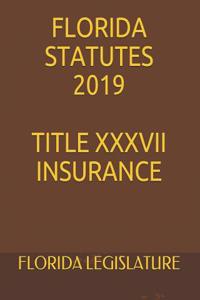 Florida Statutes 2019 Title XXXVII Insurance