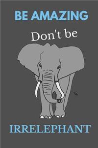 Be Amazing Don't Be Irrelephant