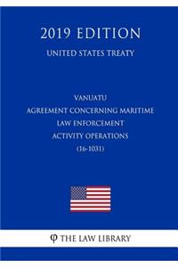 Vanuatu - Agreement Concerning Maritime Law Enforcement Activity Operations (16-1031) (United States Treaty)