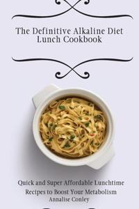 The Definitive Alkaline Diet Lunch Cookbook