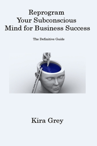 Reprogram Your Subconscious Mind for Business Success