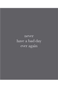 Never Have a Bad Day Ever Again