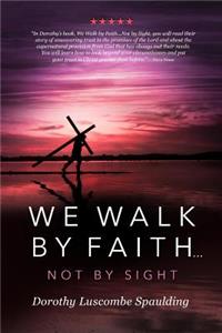 We Walk by Faith...Not by Sight
