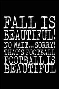 Fall Is Beautiful! No Wait... Sorry! That's Football Football Is Beautiful