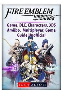 Fire Emblem Warriors Game, DLC, Characters, 3ds, Amiibo, Multiplayer, Game Guide Unofficial