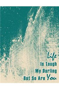 Life Is Tough My Darling But So Are You