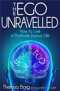 Ego Unravelled: How to Live a Positively Joyous Life