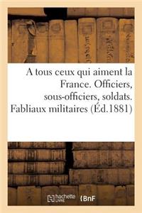Tous Ceux Qui Aiment La France. Officiers, Sous-Officiers, Soldats. Fabliaux Militaires