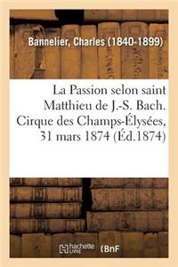 La Passion Selon Saint Matthieu de J.-S. Bach: Première Audition Au Cirque Des Champs-Élysées, Le 31 Mars 1874