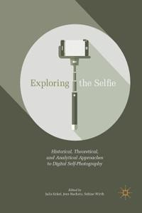 Exploring the Selfie: Historical, Theoretical, and Analytical Approaches to Digital Self-Photography
