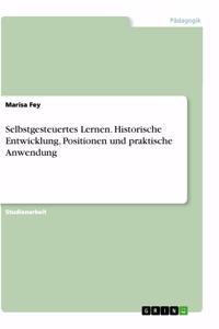Selbstgesteuertes Lernen. Historische Entwicklung, Positionen und praktische Anwendung
