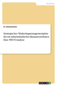 Strategischer Marketingmanagementplan für ein mittelständisches Bauunternehmen. Eine SWOT-Analyse