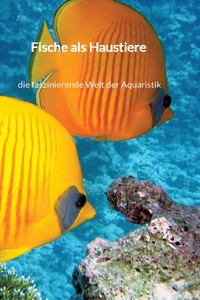 Fische als Haustiere - die faszinierende Welt der Aquaristik