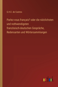 Parlez-vous français? oder die nützlichsten und nothwendigsten französisch-deutschen Gespräche, Redensarten und Wörtersammlungen