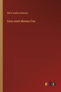 Eines eiteln Mannes Frau