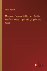 Memoir of Florence Kidder, who Died in Medford, (Mass.) April, 1832, Aged Eleven Years