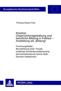 Kreative Organisationsgestaltung Und Berufliche Bildung in Freiheit - Ausbildung ALS «Bildung»