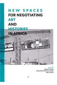 New Spaces for Negotiating Art (And) Histories in Africa