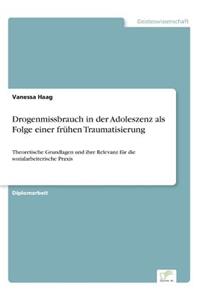 Drogenmissbrauch in der Adoleszenz als Folge einer frühen Traumatisierung