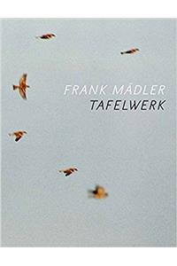 Frank Madler: Tafelwerk: Arbeiten 1996 - 2016