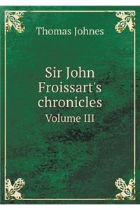 Sir John Froissart's Chronicles Volume III