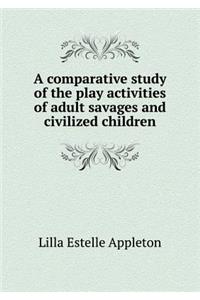 A Comparative Study of the Play Activities of Adult Savages and Civilized Children