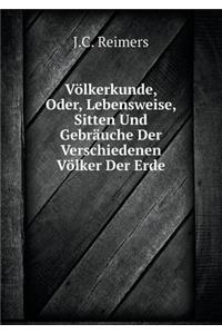 Völkerkunde, Oder, Lebensweise, Sitten Und Gebräuche Der Verschiedenen Völker Der Erde