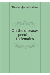 On the Diseases Peculiar to Females