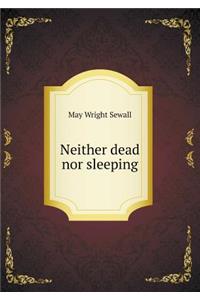 Neither Dead Nor Sleeping