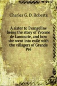 A SISTER TO EVANGELINE BEING THE STORY