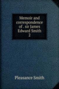 Memoir and correspondence of . sir James Edward Smith