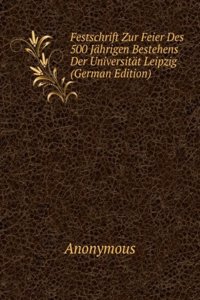 Festschrift Zur Feier Des 500 Jahrigen Bestehens Der Universitat Leipzig (German Edition)