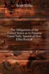 Obligations of the United States as to Panama Canal Tolls: Speech of Hon. Elihu Root of .