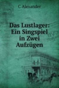 Das Lustlager: Ein Singspiel in Zwei Aufzugen