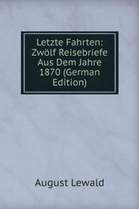 Letzte Fahrten: Zwolf Reisebriefe Aus Dem Jahre 1870 (German Edition)