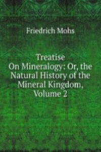 Treatise On Mineralogy: Or, the Natural History of the Mineral Kingdom, Volume 2