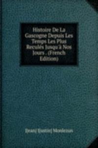 Histoire De La Gascogne Depuis Les Temps Les Plus Recules Jusqu'a Nos Jours