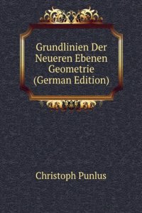 Grundlinien Der Neueren Ebenen Geometrie (German Edition)