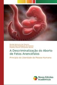 A Descriminalização do Aborto de Fetos Anencéfalos