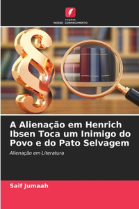 A Alienação em Henrich Ibsen Toca um Inimigo do Povo e do Pato Selvagem