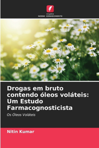 Drogas em bruto contendo óleos voláteis