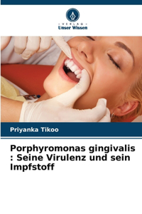 Porphyromonas gingivalis: Seine Virulenz und sein Impfstoff