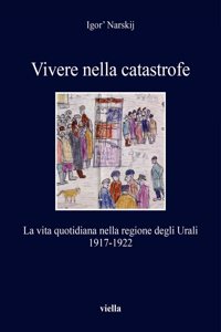 Vivere Nella Catastrofe: La Vita Quotidiana Nella Regione Degli Urali 1917-1922