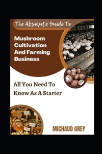 Absolute Guide To Mushroom Cultivation And Farming Business