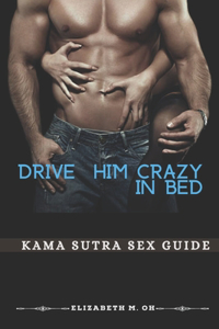Drive him crazy in bed.