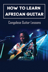 How To Learn African Guitar: Congolese Guitar Lessons: Congolese Guitar Chords