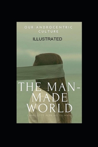 Our Androcentric Culture Or The Man-Made World (Illustrated)